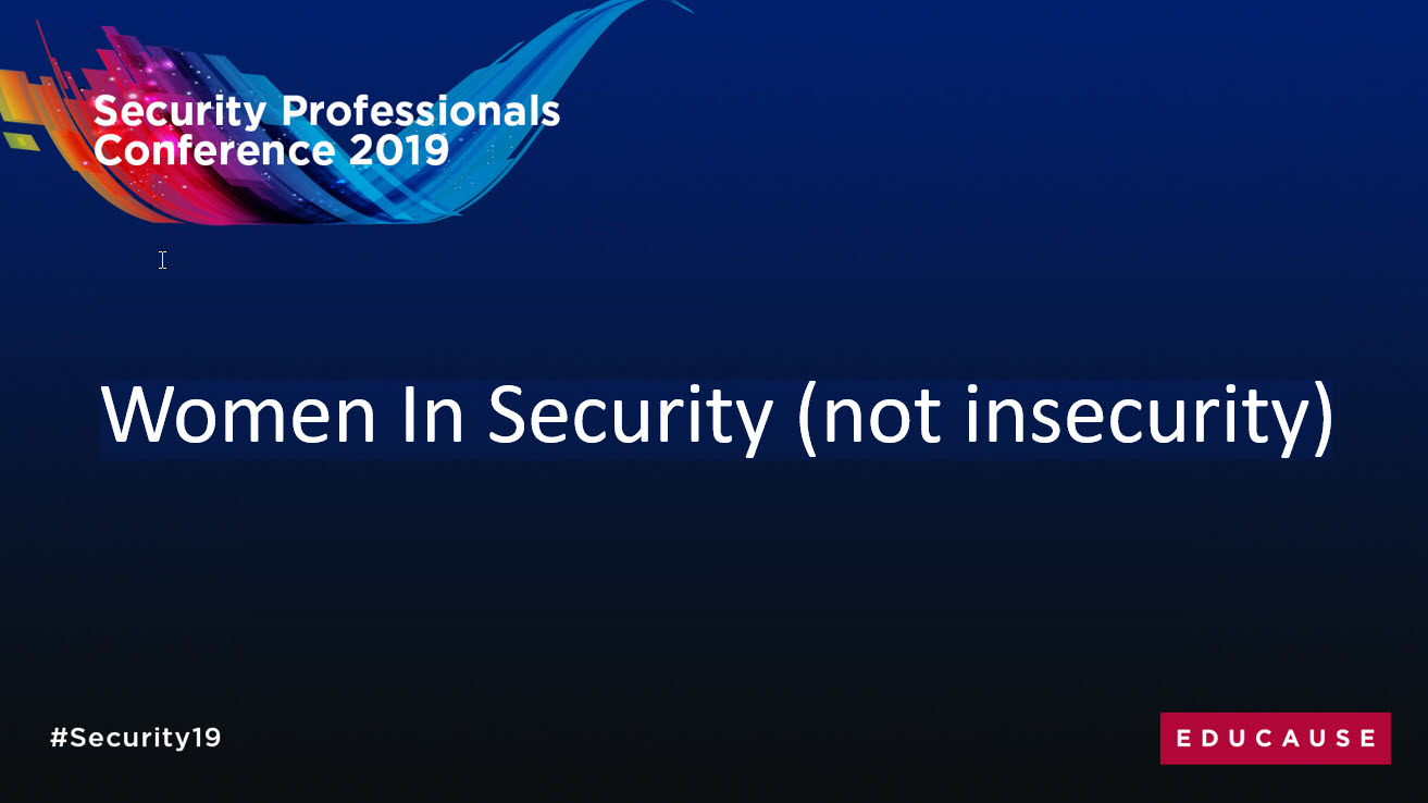 Cover Slide for Women in Security (not insecurity) panel at EDUCAUSE Security Professionals Conference 2019